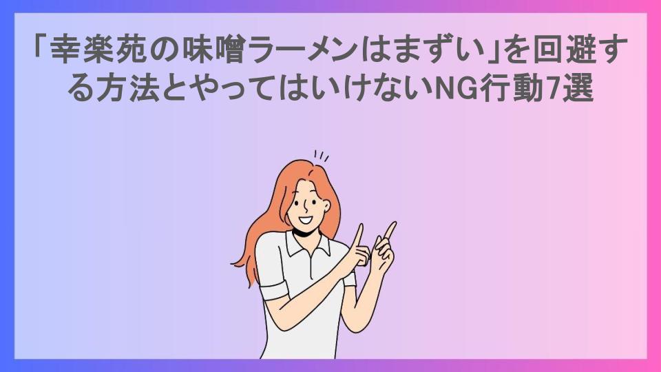 「幸楽苑の味噌ラーメンはまずい」を回避する方法とやってはいけないNG行動7選